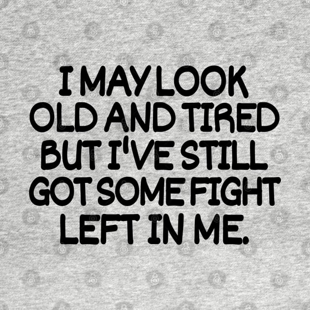 I may look old and tired but I've still got some fight left in me. by mksjr